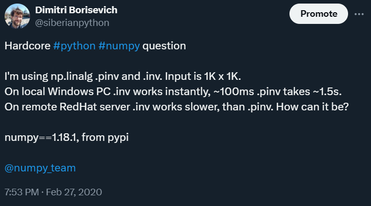 Hardcore #python #numpy question. I'm using np.linalg .pinv and .inv. Input is 1K x 1K. On local Windows PC .inv works instantly, ~100ms .pinv takes ~1.5s. On remote RedHat server .inv works slower, than .pinv. How can it be? numpy==1.18.1, from pypi @numpy_team